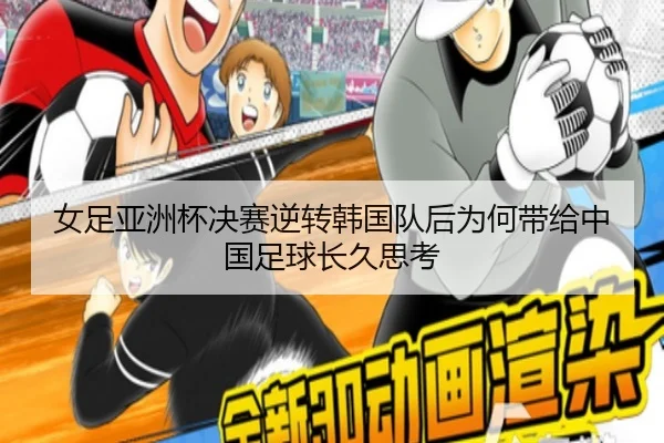 女足亚洲杯决赛逆转韩国队后为何带给中国足球长久思考